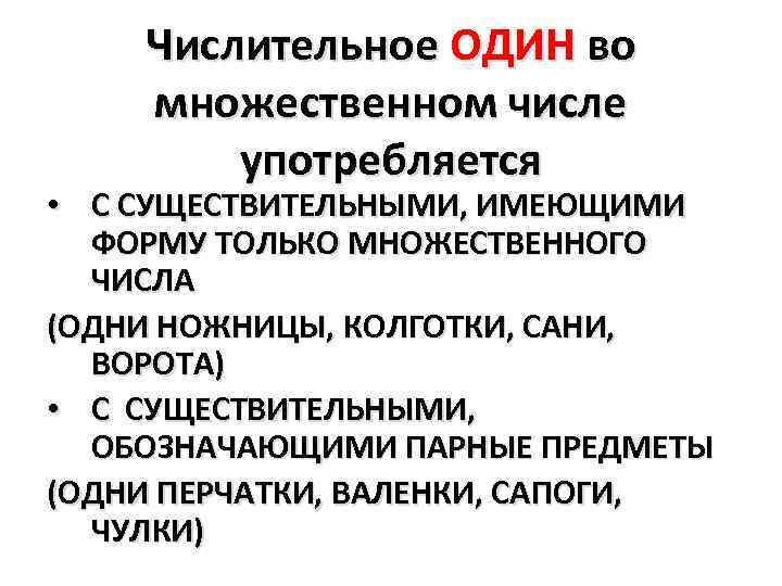 Числительное ОДИН во множественном числе употребляется • С СУЩЕСТВИТЕЛЬНЫМИ, ИМЕЮЩИМИ ФОРМУ ТОЛЬКО МНОЖЕСТВЕННОГО ЧИСЛА