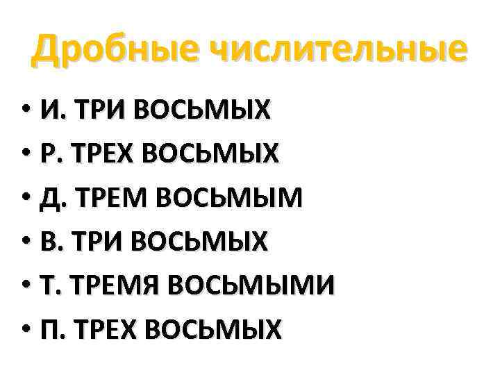 Дробные числительные • И. ТРИ ВОСЬМЫХ • Р. ТРЕХ ВОСЬМЫХ • Д. ТРЕМ ВОСЬМЫМ