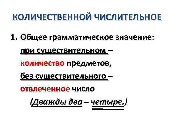 КОЛИЧЕСТВЕННОЙ ЧИСЛИТЕЛЬНОЕ 1. Общее грамматическое значение: при существительном – количество предметов, без существительного –