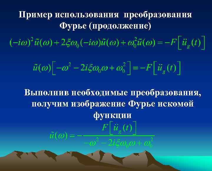 Пример использования преобразования Фурье (продолжение) Выполнив необходимые преобразования, получим изображение Фурье искомой функции 