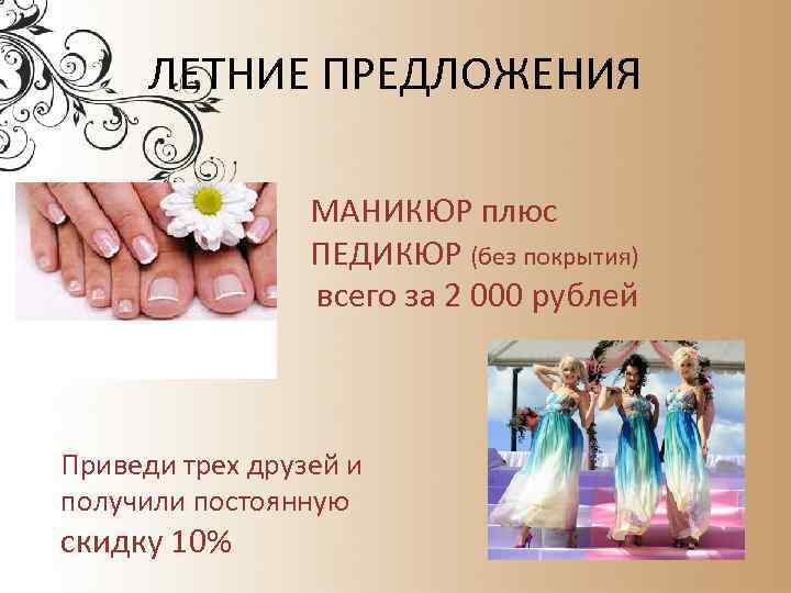 ЛЕТНИЕ ПРЕДЛОЖЕНИЯ МАНИКЮР плюс ПЕДИКЮР (без покрытия) всего за 2 000 рублей Приведи трех