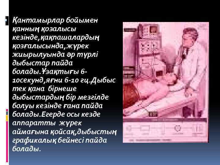  Қантамырлар бойымен қанның қозалысы кезінде, қақпашалардың қозғалысында, жүрек жиырылуында әр түрлі дыбыстар пайда