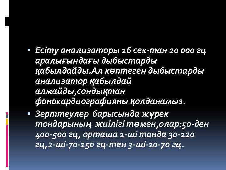  Есіту анализаторы 16 сек-тан 20 000 гц аралығындағы дыбыстарды қабылдайды. Ал көптеген дыбыстарды