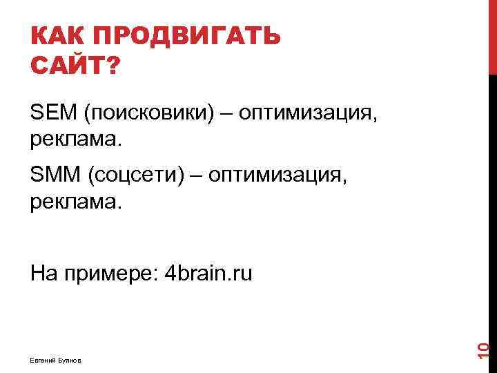 КАК ПРОДВИГАТЬ САЙТ? SEM (поисковики) – оптимизация, реклама. SMM (соцсети) – оптимизация, реклама. Евгений