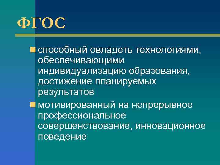 ФГОС n способный овладеть технологиями, обеспечивающими индивидуализацию образования, достижение планируемых результатов n мотивированный на