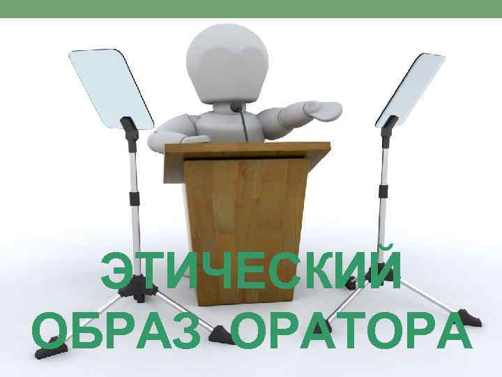 ЭТИЧЕСКИЙ ОБРАЗ ОРАТОРА 