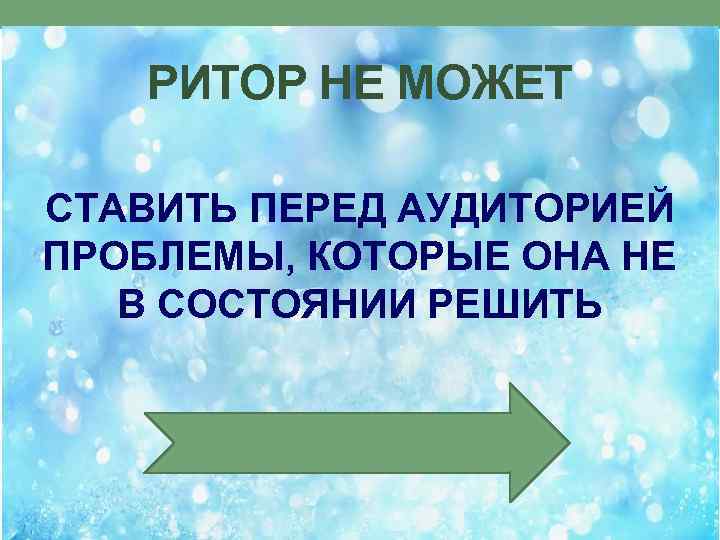 РИТОР НЕ МОЖЕТ СТАВИТЬ ПЕРЕД АУДИТОРИЕЙ ПРОБЛЕМЫ, КОТОРЫЕ ОНА НЕ В СОСТОЯНИИ РЕШИТЬ 