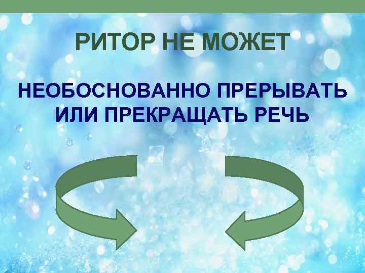 РИТОР НЕ МОЖЕТ НЕОБОСНОВАННО ПРЕРЫВАТЬ ИЛИ ПРЕКРАЩАТЬ РЕЧЬ 