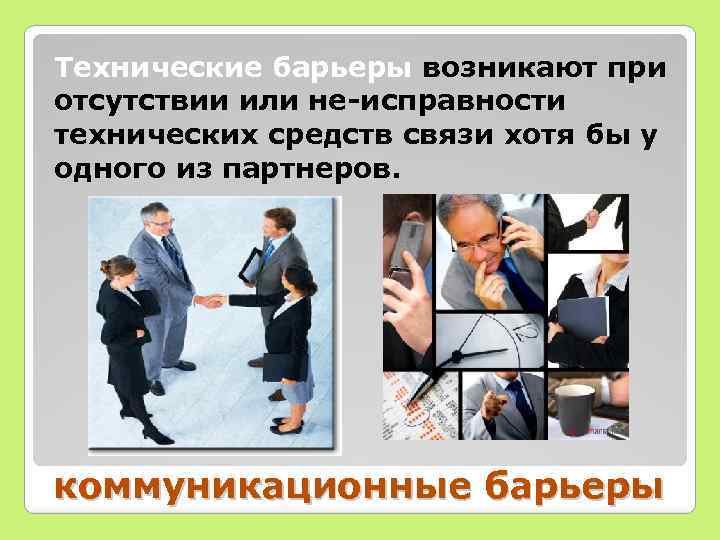 Технические барьеры возникают при отсутствии или не исправности технических средств связи хотя бы у