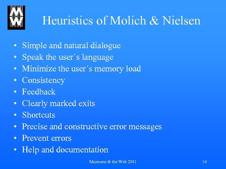 Heuristics of Molich & Nielsen • • • Simple and natural dialogue Speak the