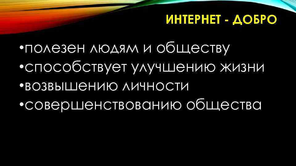 ИНТЕРНЕТ - ДОБРО • полезен людям и обществу • способствует улучшению жизни • возвышению