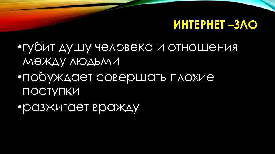 ИНТЕРНЕТ –ЗЛО • губит душу человека и отношения между людьми • побуждает совершать плохие