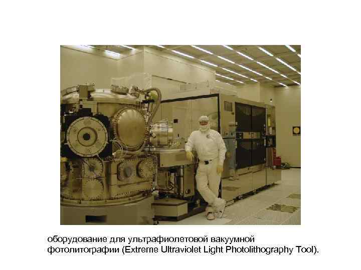 оборудование для ультрафиолетовой вакуумной фотолитографии (Extreme Ultraviolet Light Photolithography Tool). 