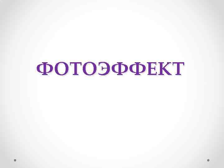 ФОТОЭФФЕКТ 