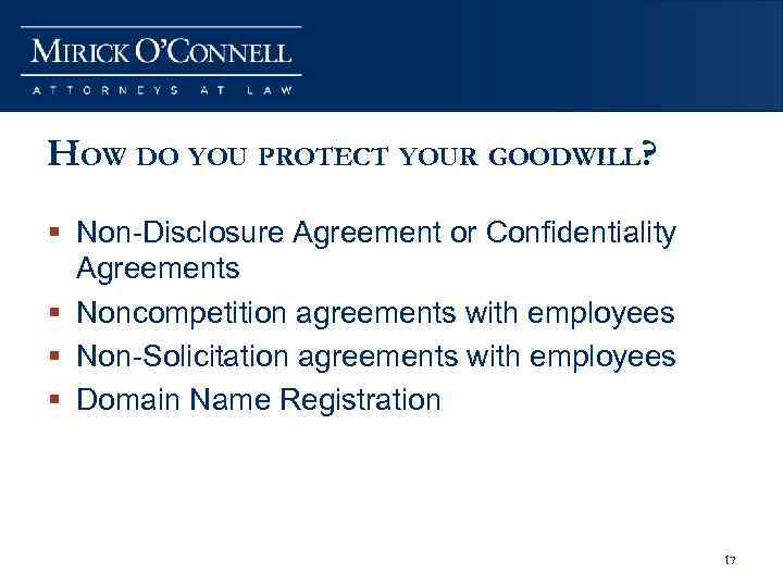 HOW DO YOU PROTECT YOUR GOODWILL? § Non-Disclosure Agreement or Confidentiality Agreements § Noncompetition