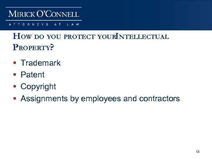HOW DO YOU PROTECT YOURINTELLECTUAL PROPERTY? § § Trademark Patent Copyright Assignments by employees