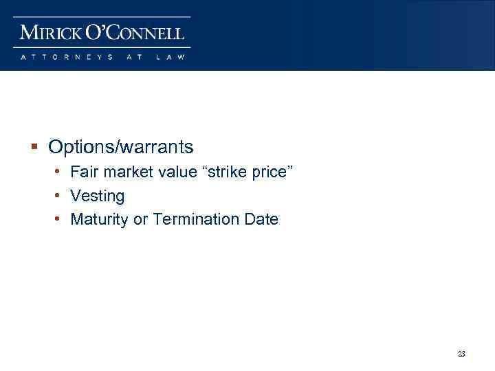 § Options/warrants • Fair market value “strike price” • Vesting • Maturity or Termination