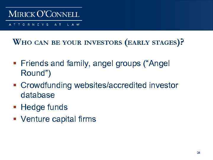 WHO CAN BE YOUR INVESTORS (EARLY STAGES)? § Friends and family, angel groups (“Angel