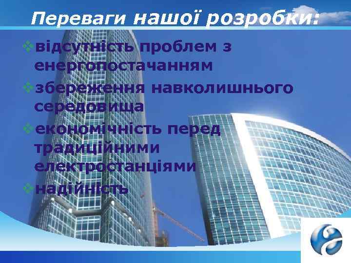 Переваги нашої розробки: vвідсутність проблем з енергопостачанням vзбереження навколишнього середовища vекономічність перед традиційними електростанціями