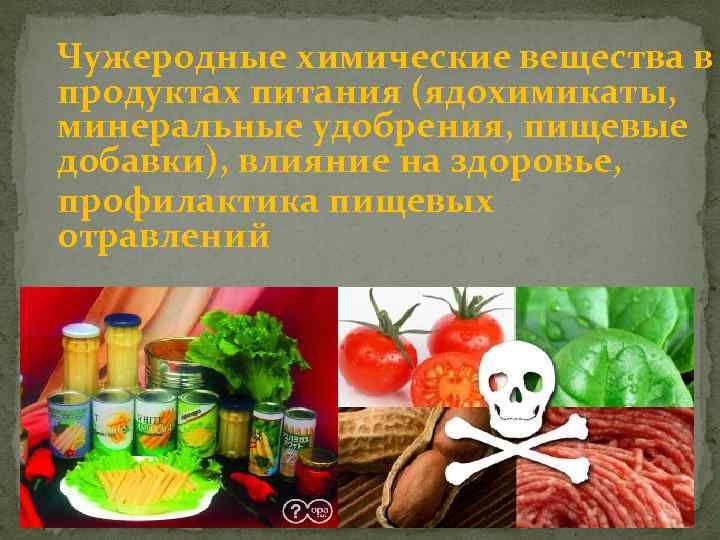 Чужеродные химические вещества в продуктах питания (ядохимикаты, минеральные удобрения, пищевые добавки), влияние на здоровье,