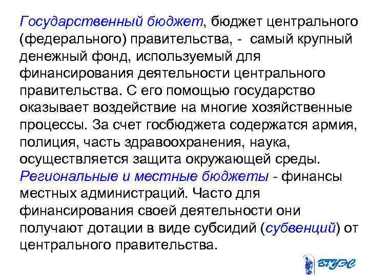 Государственный бюджет, бюджет центрального (федерального) правительства, - самый крупный денежный фонд, используемый для финансирования