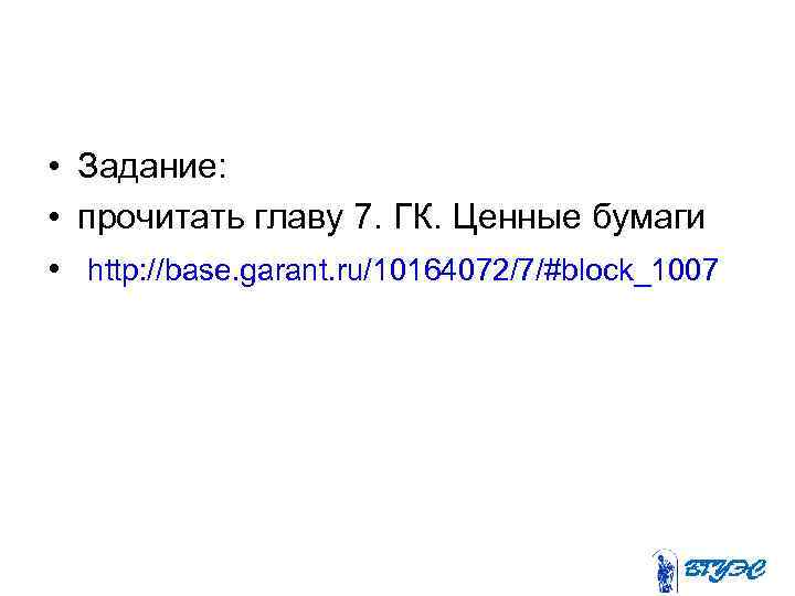  • Задание: • прочитать главу 7. ГК. Ценные бумаги • http: //base. garant.