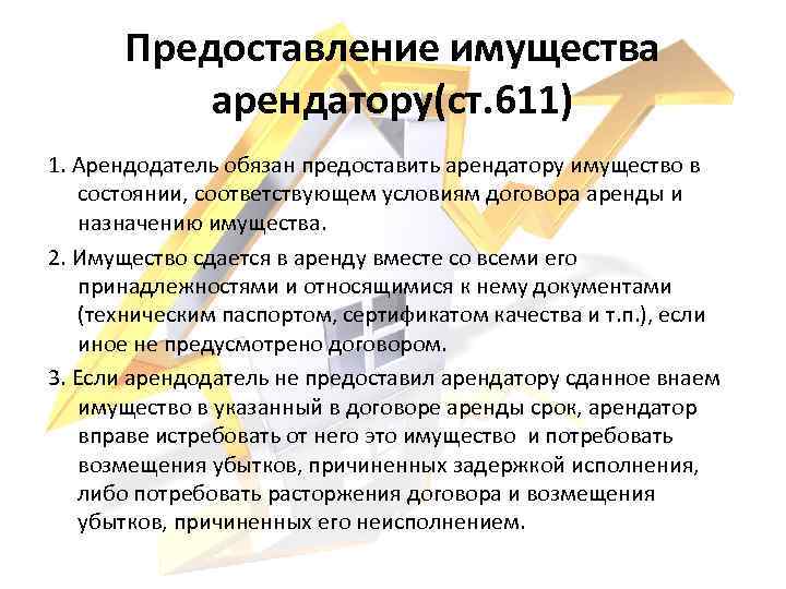 Предоставление имущества арендатору(ст. 611) 1. Арендодатель обязан предоставить арендатору имущество в состоянии, соответствующем условиям