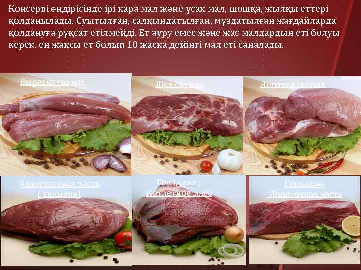 Консерві өндірісінде ірі қара мал және ұсақ мал, шошқа, жылқы еттері қолданылады. Суытылған, салқындатылған,