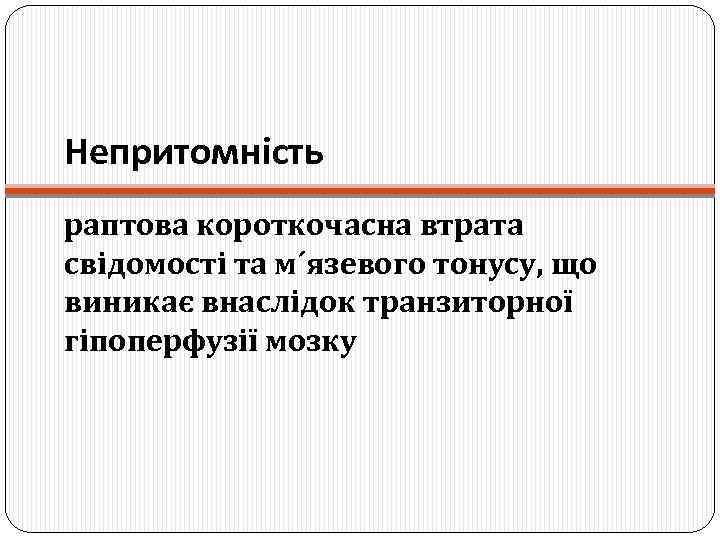 Непритомність раптова короткочасна втрата свідомості та м´язевого тонусу, що виникає внаслідок транзиторної гіпоперфузії мозку