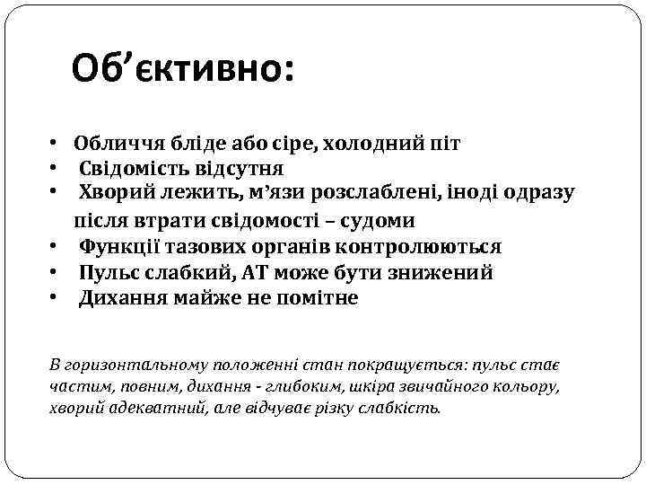 Об’єктивно: • Обличчя бліде або сіре, холодний піт • Свідомість відсутня • Хворий лежить,