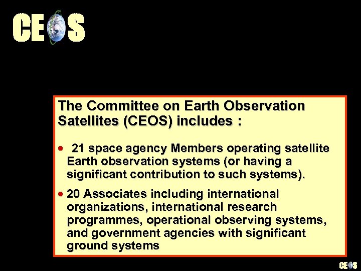 CE S The Committee on Earth Observation Satellites (CEOS) includes : · 21 space