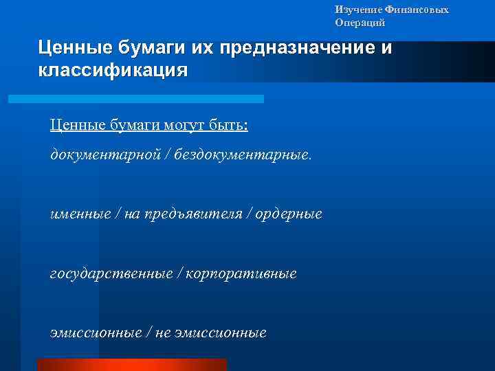 Изучение Финансовых Операций Ценные бумаги их предназначение и классификация Ценные бумаги могут быть: документарной