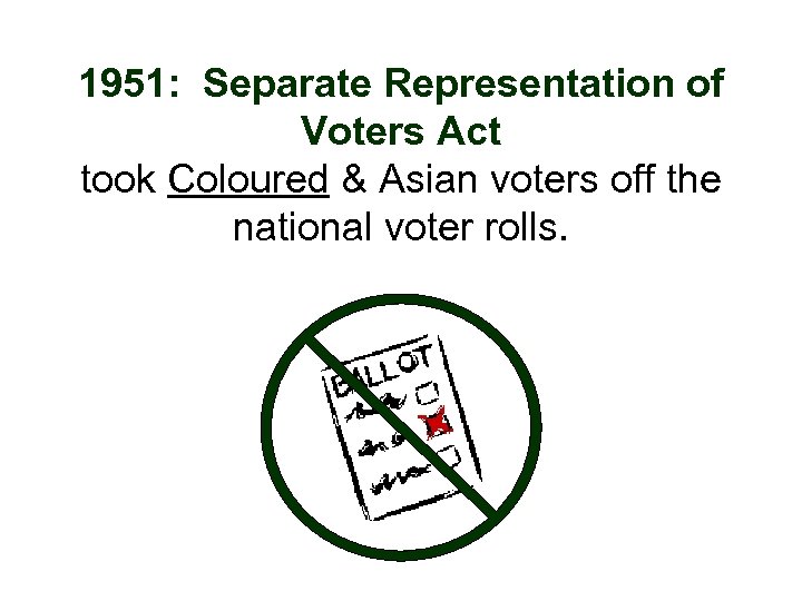 1951: Separate Representation of Voters Act took Coloured & Asian voters off the national
