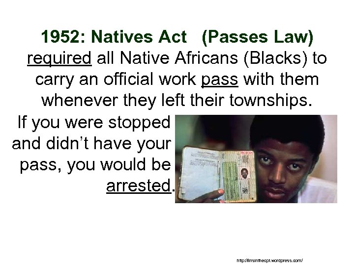 1952: Natives Act (Passes Law) required all Native Africans (Blacks) to carry an official