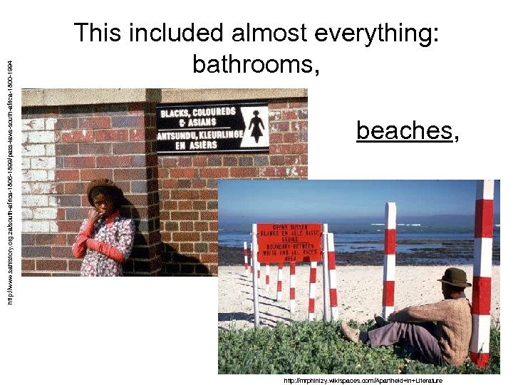 http: //www. sahistory. org. za/south-africa-1806 -1899/pass-laws-south-africa-1800 -1994 This included almost everything: bathrooms, beaches, http: