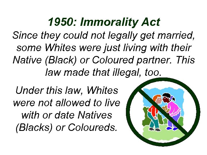 1950: Immorality Act Since they could not legally get married, some Whites were just