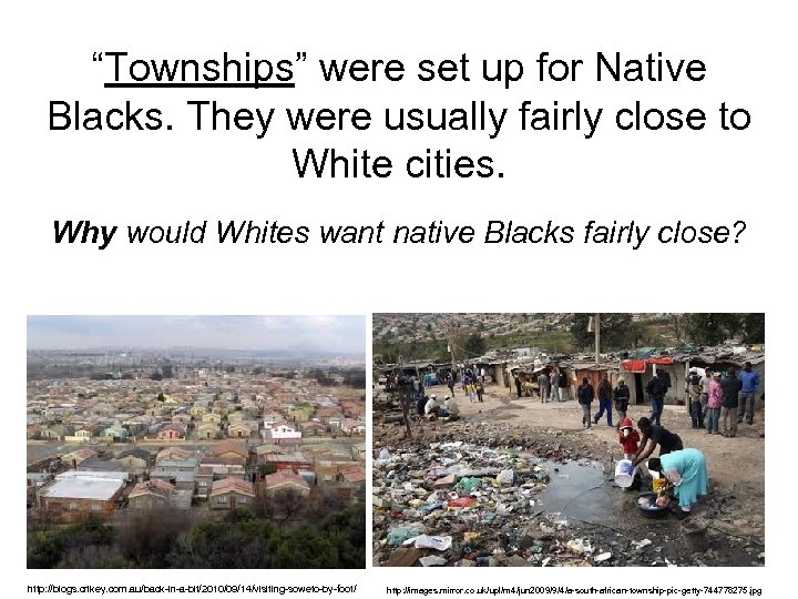 “Townships” were set up for Native Blacks. They were usually fairly close to White