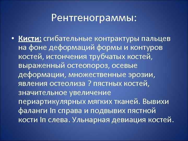 Рентгенограммы: • Кисти: сгибательные контрактуры пальцев на фоне деформаций формы и контуров костей, истончения