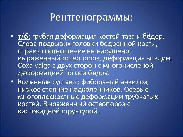 Рентгенограммы: • т/б: грубая деформация костей таза и бёдер. Слева подвывих головки бедренной кости,