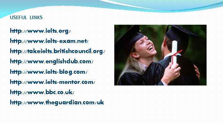 USEFUL LINKS http: //www. ielts. org/ http: //www. ielts-exam. net/ http: //takeielts. britishcouncil. org/