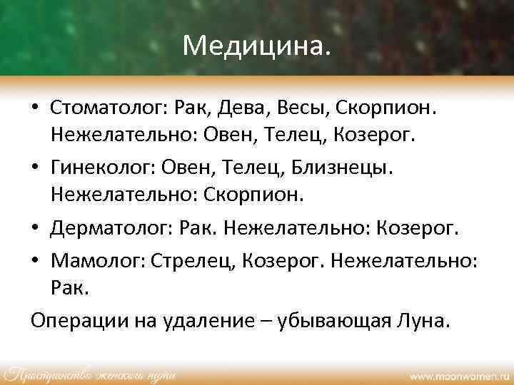 Медицина. • Стоматолог: Рак, Дева, Весы, Скорпион. Нежелательно: Овен, Телец, Козерог. • Гинеколог: Овен,