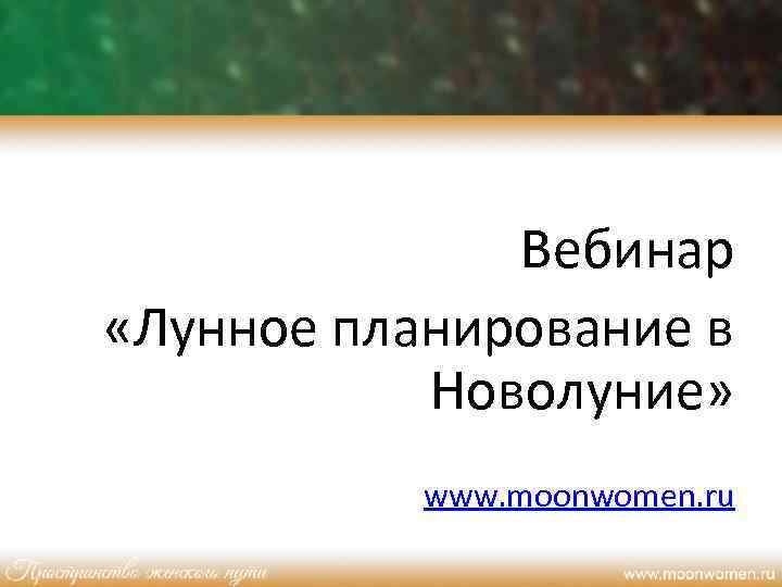 Вебинар «Лунное планирование в Новолуние» www. moonwomen. ru 