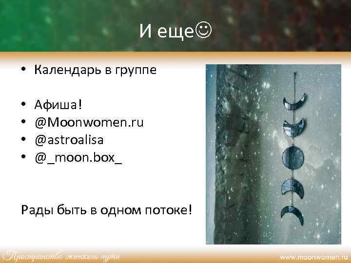 И еще • Календарь в группе • • Афиша! @Moonwomen. ru @astroalisa @_moon. box_