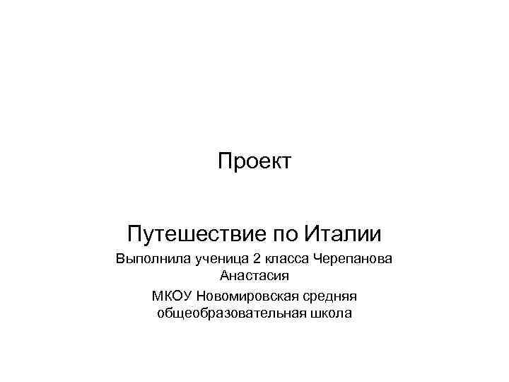 Проект Путешествие по Италии Выполнила ученица 2 класса Черепанова Анастасия МКОУ Новомировская средняя общеобразовательная