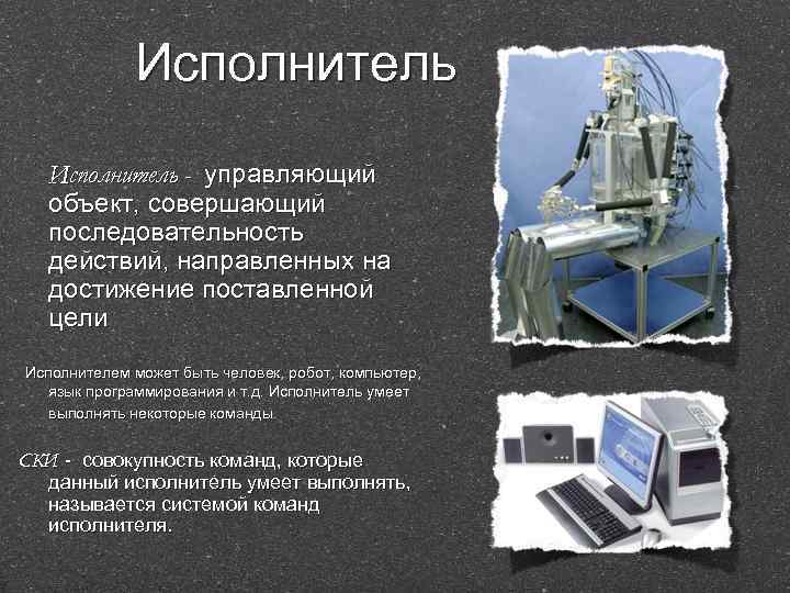Исполнитель - управляющий объект, совершающий последовательность действий, направленных на достижение поставленной цели Исполнителем может
