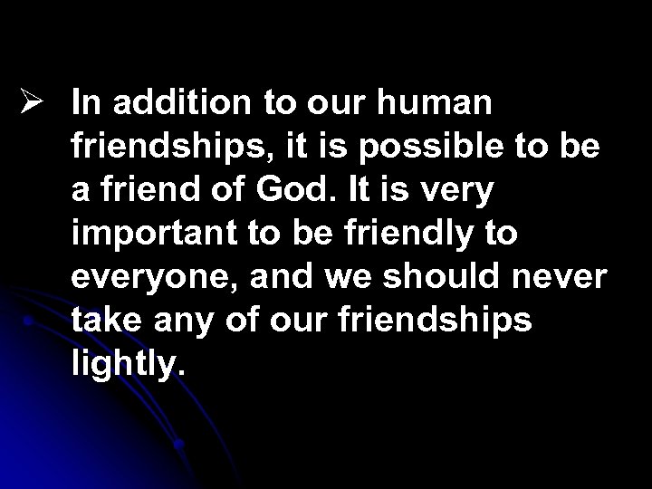 Ø In addition to our human friendships, it is possible to be a friend