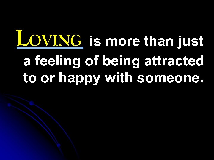 LOVING is more than just a feeling of being attracted to or happy with