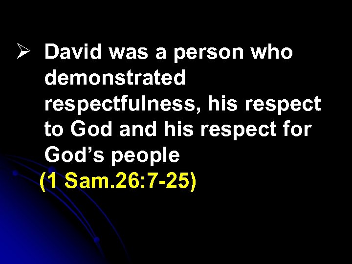 Ø David was a person who demonstrated respectfulness, his respect to God and his