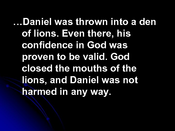 …Daniel was thrown into a den of lions. Even there, his confidence in God