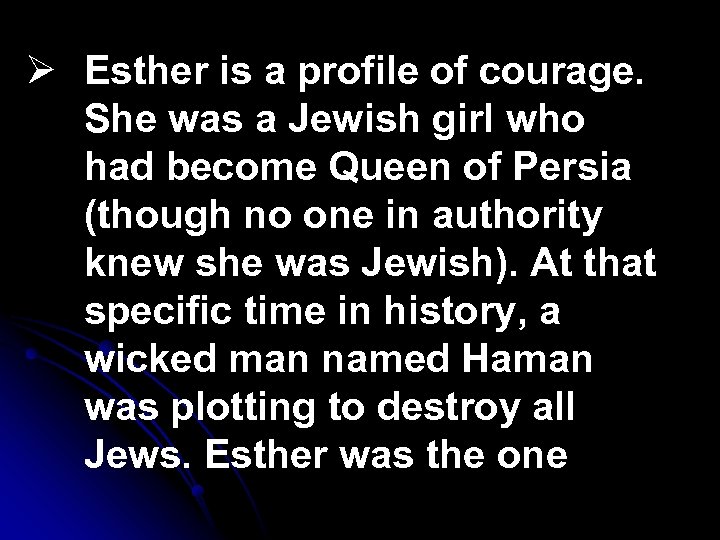 Ø Esther is a profile of courage. She was a Jewish girl who had